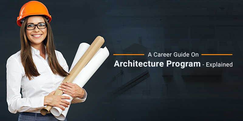 A Career Guide On Architecture Program – Explained