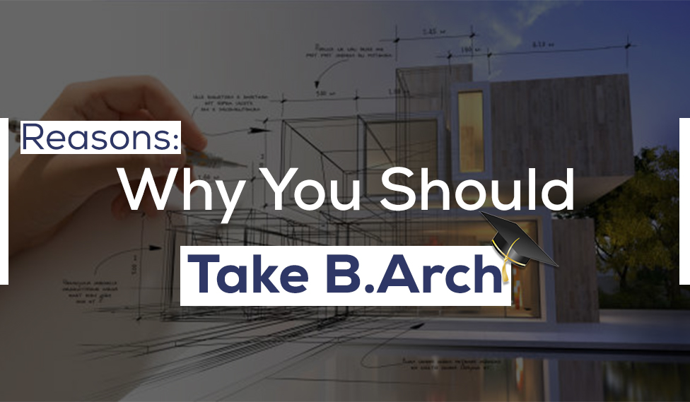 Reasons Why You Should Take B.Arch
